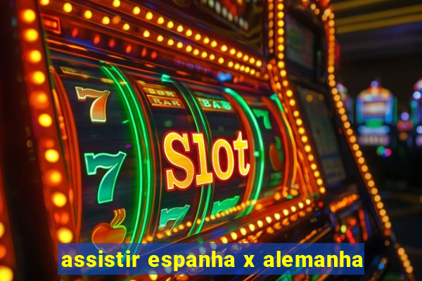 assistir espanha x alemanha